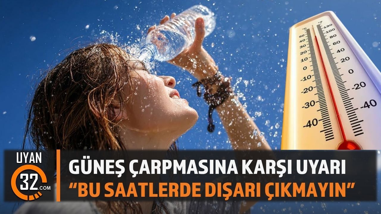 Güneş Çarpmasına Karşı Uyarı: “Bu Saatlerde Dışarı Çıkmayın”