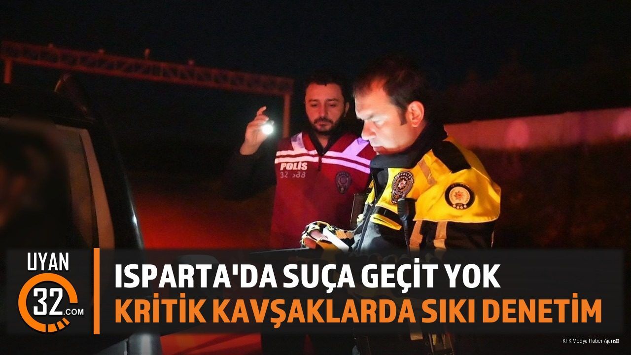 Isparta'da Suça Geçit Yok Kritik Kavşaklarda Sıkı Denetim