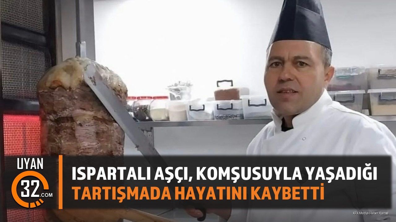 Ispartalı Aşçı, Komşusuyla Yaşadığı Tartışmada Hayatını Kaybetti