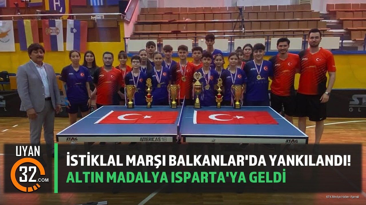 İstiklal Marşı Balkanlar'da Yankılandı! Altın Madalya Isparta'ya Geldi
