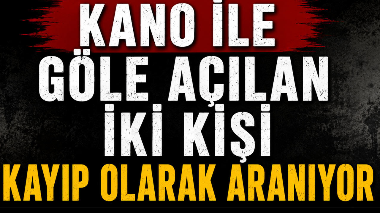 Kano ile göle açılan iki kişi kayıp olarak aranıyor