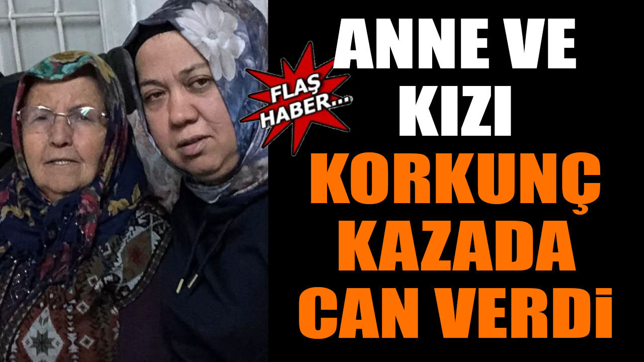 Anne ve Kızı Feci Kazada Hayatını Kaybetti