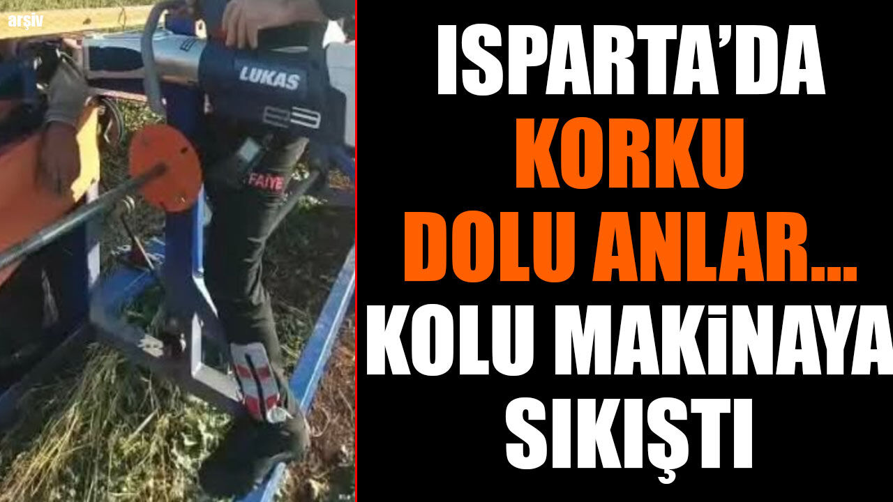Isparta'da korku dolu anlar... kolu makinaya sıkıştı