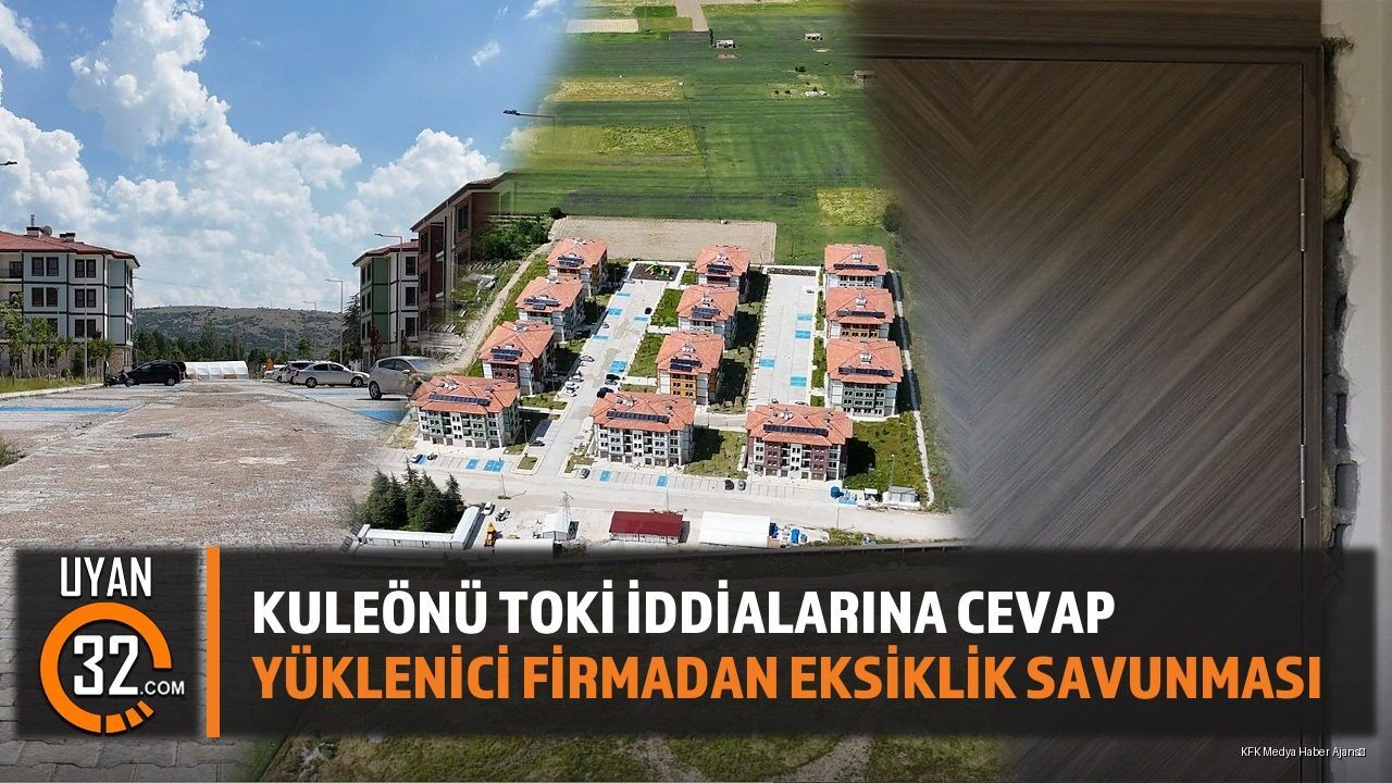 Kuleönü TOKİ Konutları: Yüklenici Firmadan Eksiklik İddialarına Yanıt