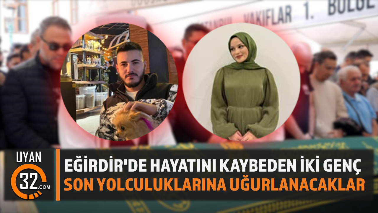 Eğirdir'de Hayatını Kaybeden İki Genç Son Yolculuklarına Uğurlanacaklar
