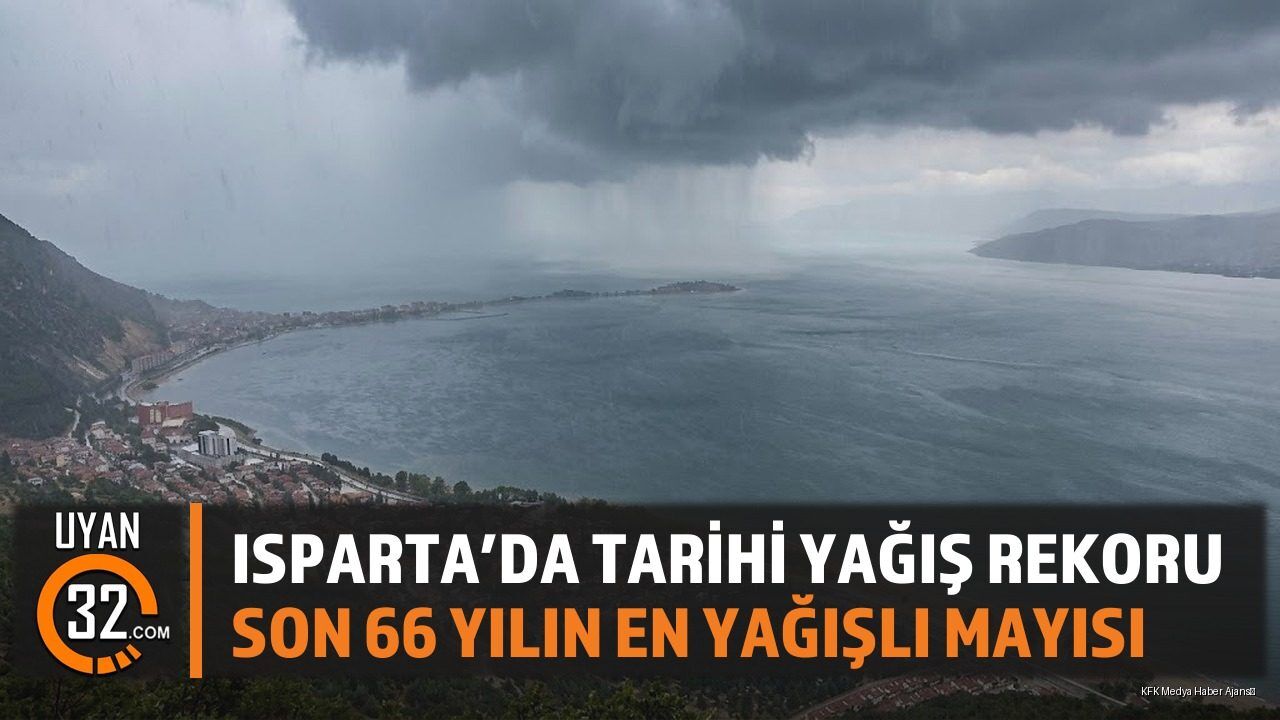 Mayıs 2026 Yağış Rekoru: Isparta 66 Yıllık Rekoru Kırdı