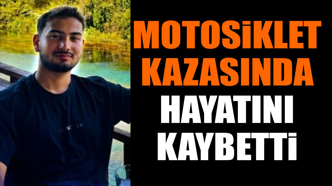 Motosiklet kazasında yaşamını yitirdi