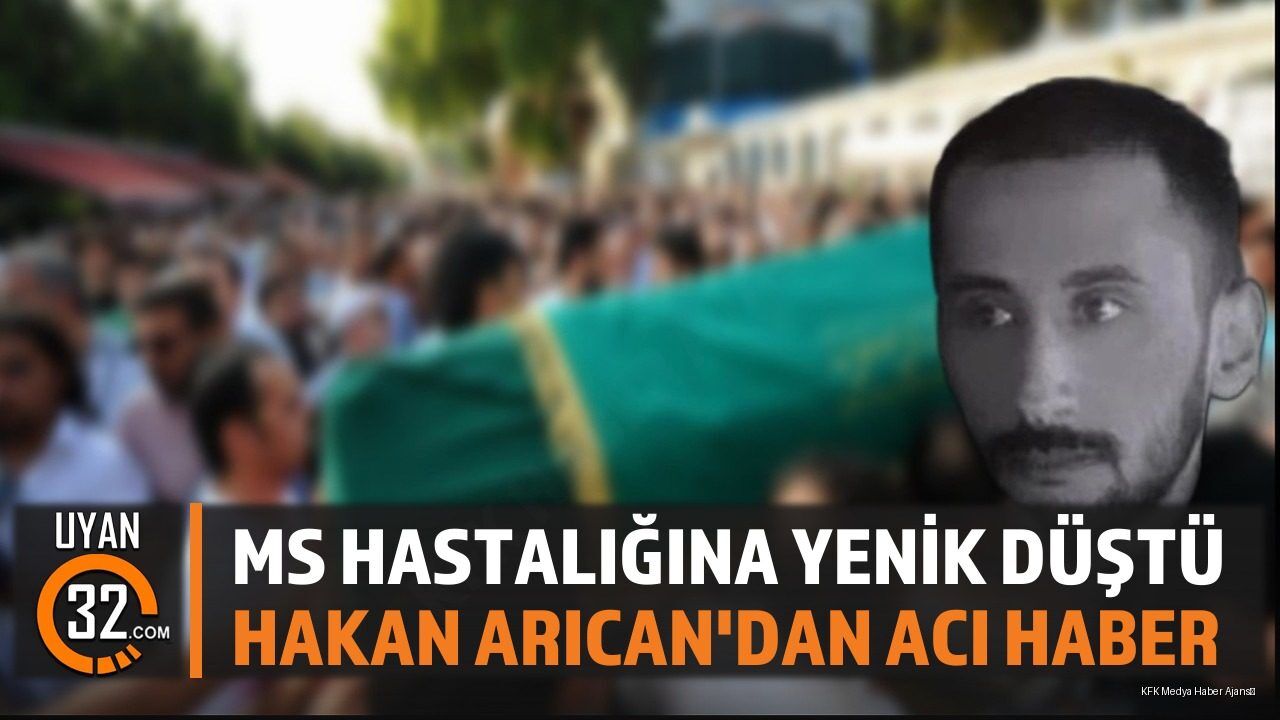 MS Hastalığına Yenik Düştü Hakan Arıcan'dan Acı Haber