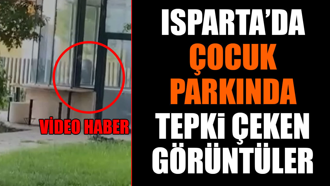 Isparta'da çocuk parkında tepki çeken görüntüler (Video Haber)