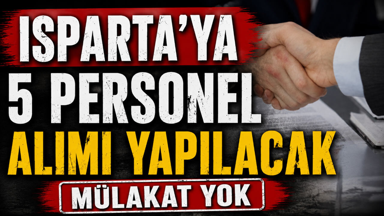 Isparta'da 5 personel alımı yapılacak Mülakat yok!