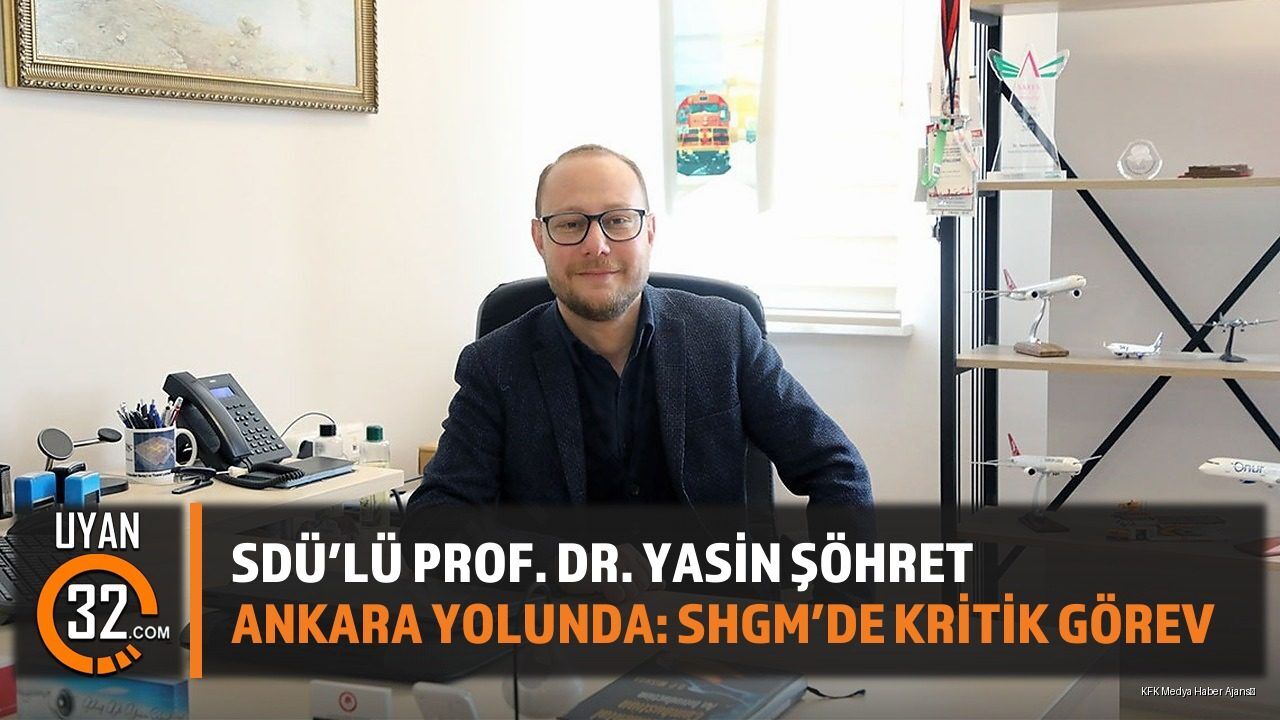 SDÜ'lü Prof. Dr. Yasin Şöhret Ankara Yolunda: SHGM'de Kritik Görev