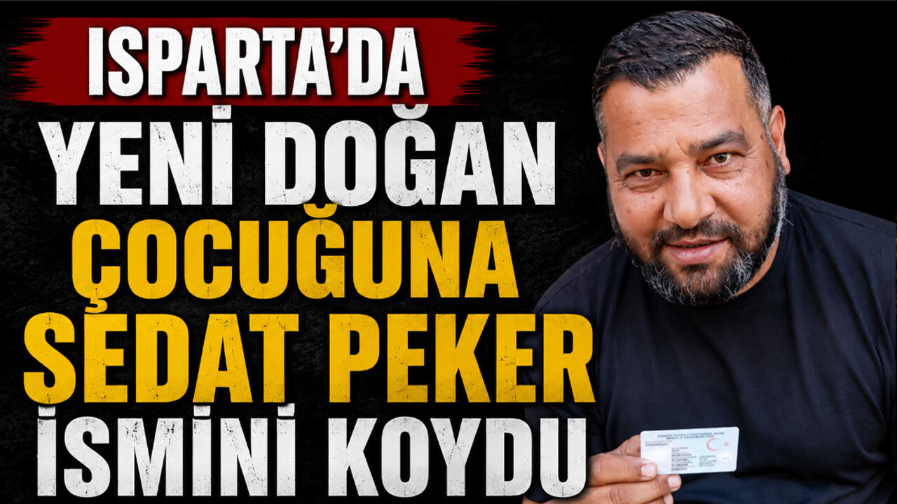 Isparta'da yeni doğan bebeğine “Sedat Peker” adını koydu