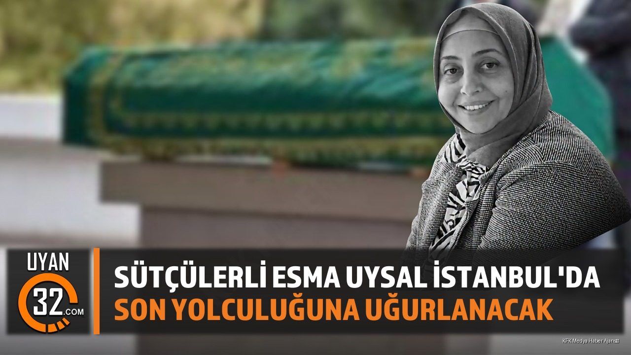 Sütçülerli Esma Uysal İstanbul'da Son Yolculuğuna Uğurlanacak