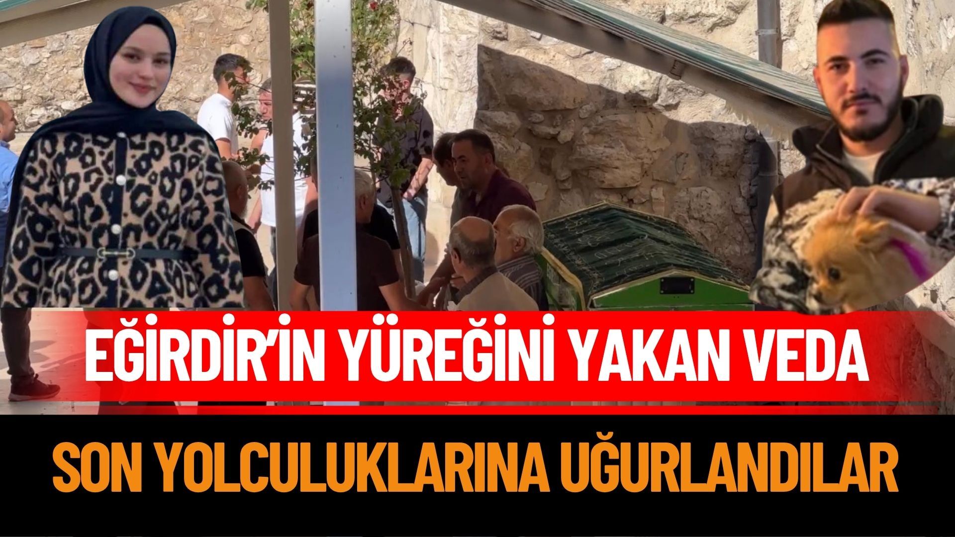 Eğirdir’in yüreğini yakan veda: Son yolculuklarına uğurlandılar