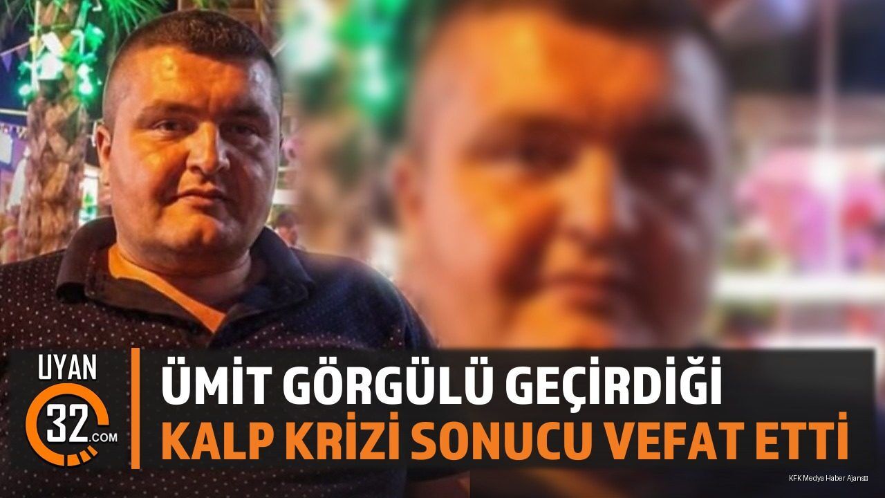 Ümit Görgülü Geçirdiği Kalp Krizi Sonucu Vefat Etti