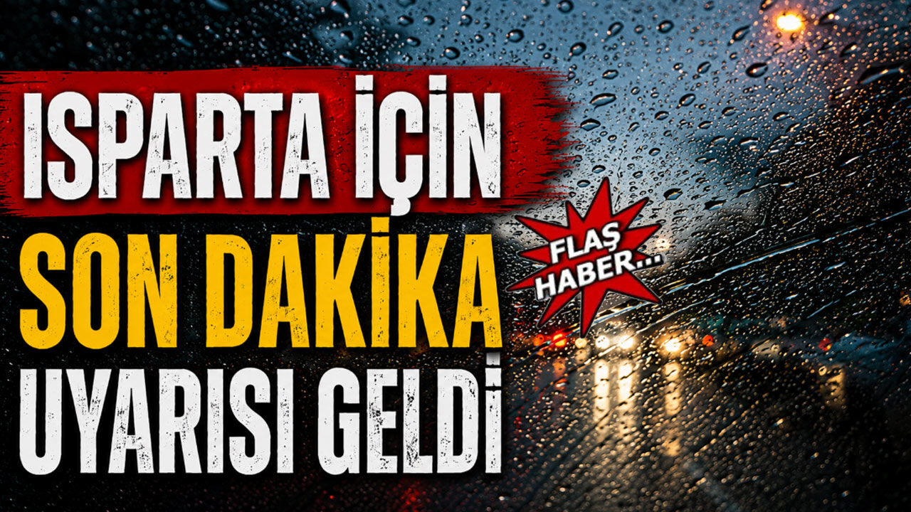 Isparta için son dakika uyarısı geldi