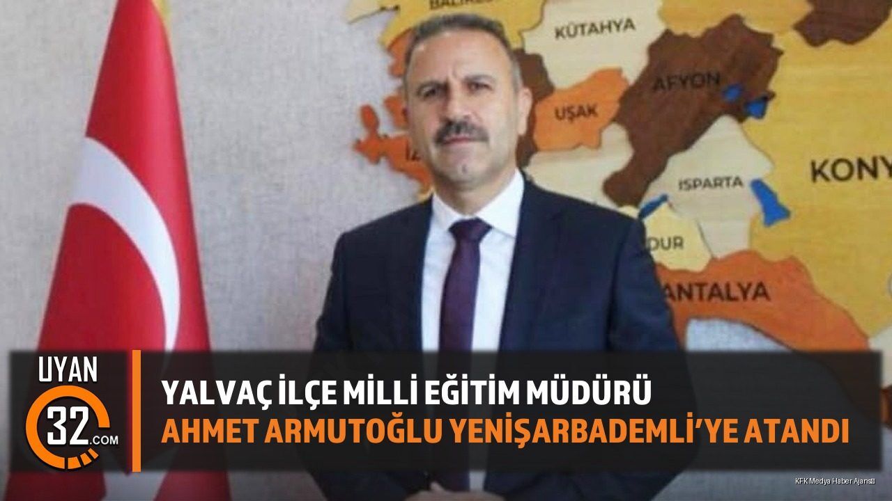 Yalvaç İlçe Milli Eğitim Müdürü Ahmet Armutoğlu Yenişarbademli'ye Atandı