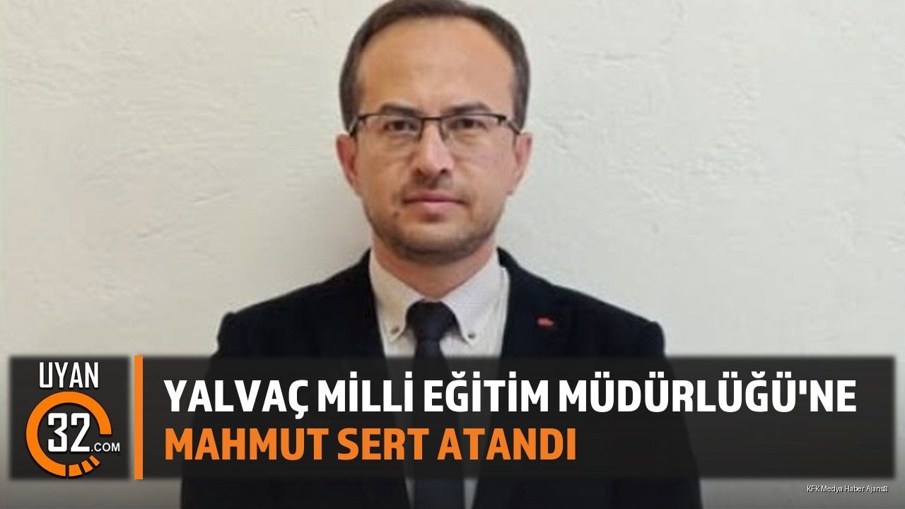 Yalvaç Milli Eğitim Müdürlüğü'ne Mahmut Sert Atandı