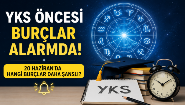 YKS Öncesi Burçlar Alarmda! 20 Haziran'da Hangi Burçlar Daha Şanslı?