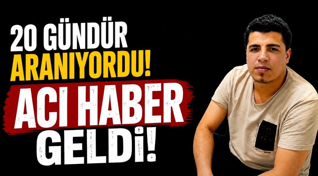 20 gündür aranıyordu acı haber geldi