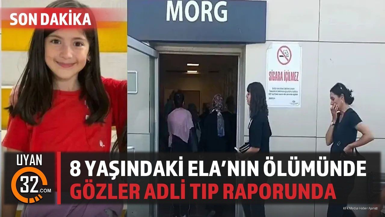 8 Yaşındaki Ela'nın Ölümünde Gözler Adli Tıp Raporunda