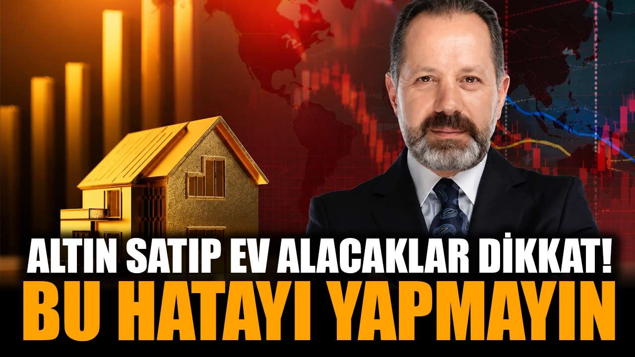 Altın satılıp ev alınır mı? Uzman isim hata yapılan noktaları tek tek açıkladı