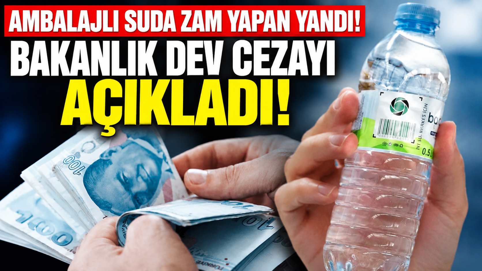 Ambalajlı Suda Zam Yapan Yandı! Bakanlık Dev Cezayı Açıkladı