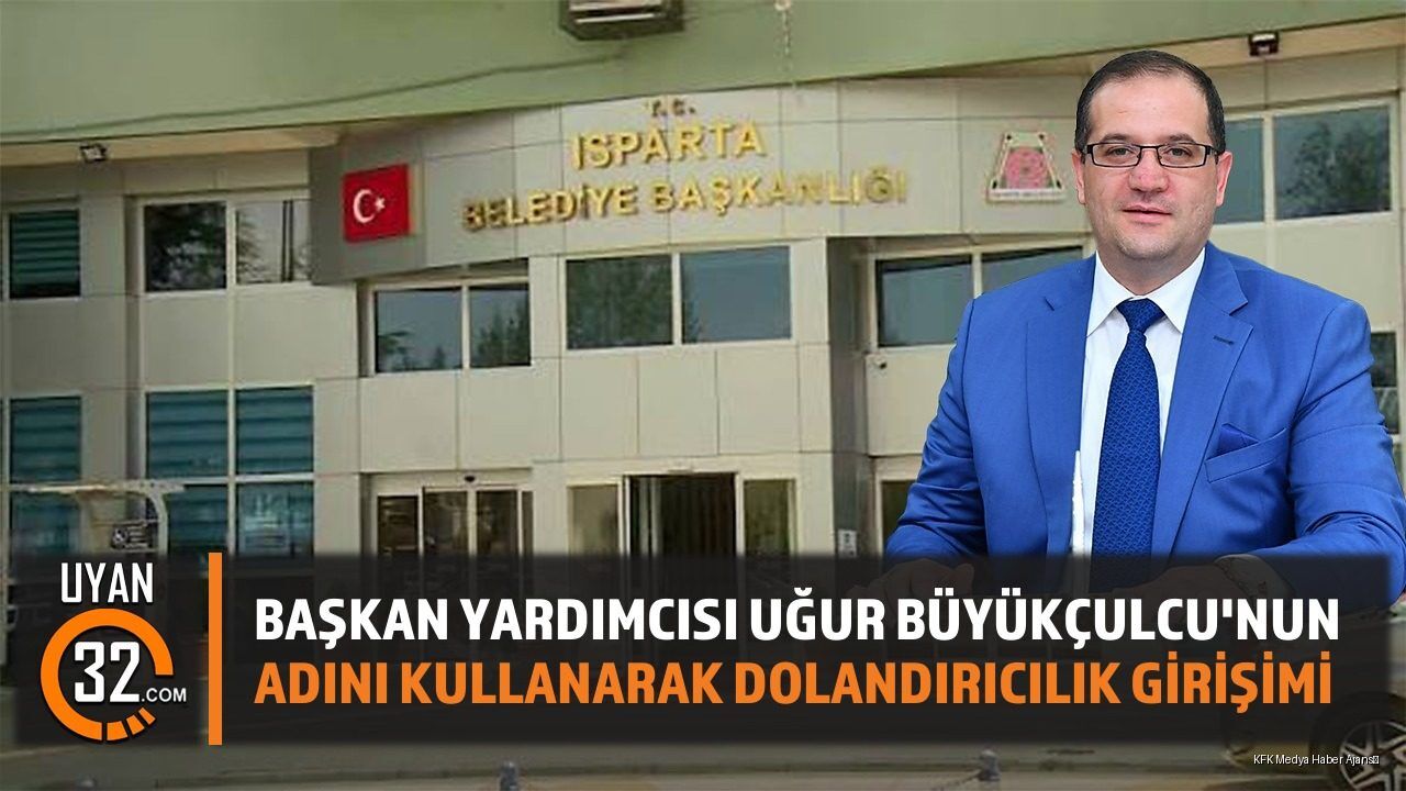 Başkan Yardımcısı Uğur Büyükçulcu'nun Adını Kullanarak Dolandırıcılık Girişimi