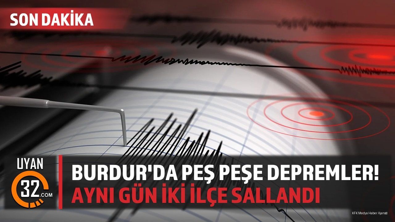 Burdur'da Peş Peşe Depremler! Aynı Gün İki İlçe Sallandı