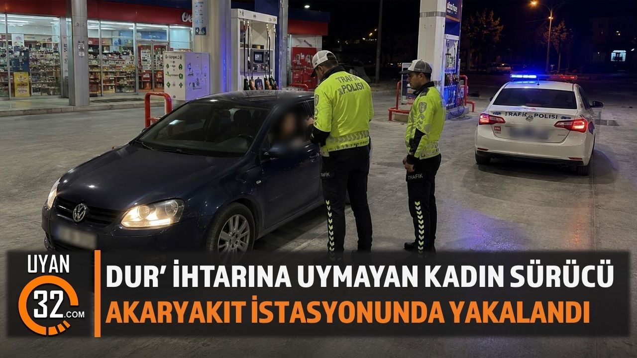 Dur’ İhtarına Uymayan Kadın Sürücü Akaryakıt İstasyonunda Yakalandı