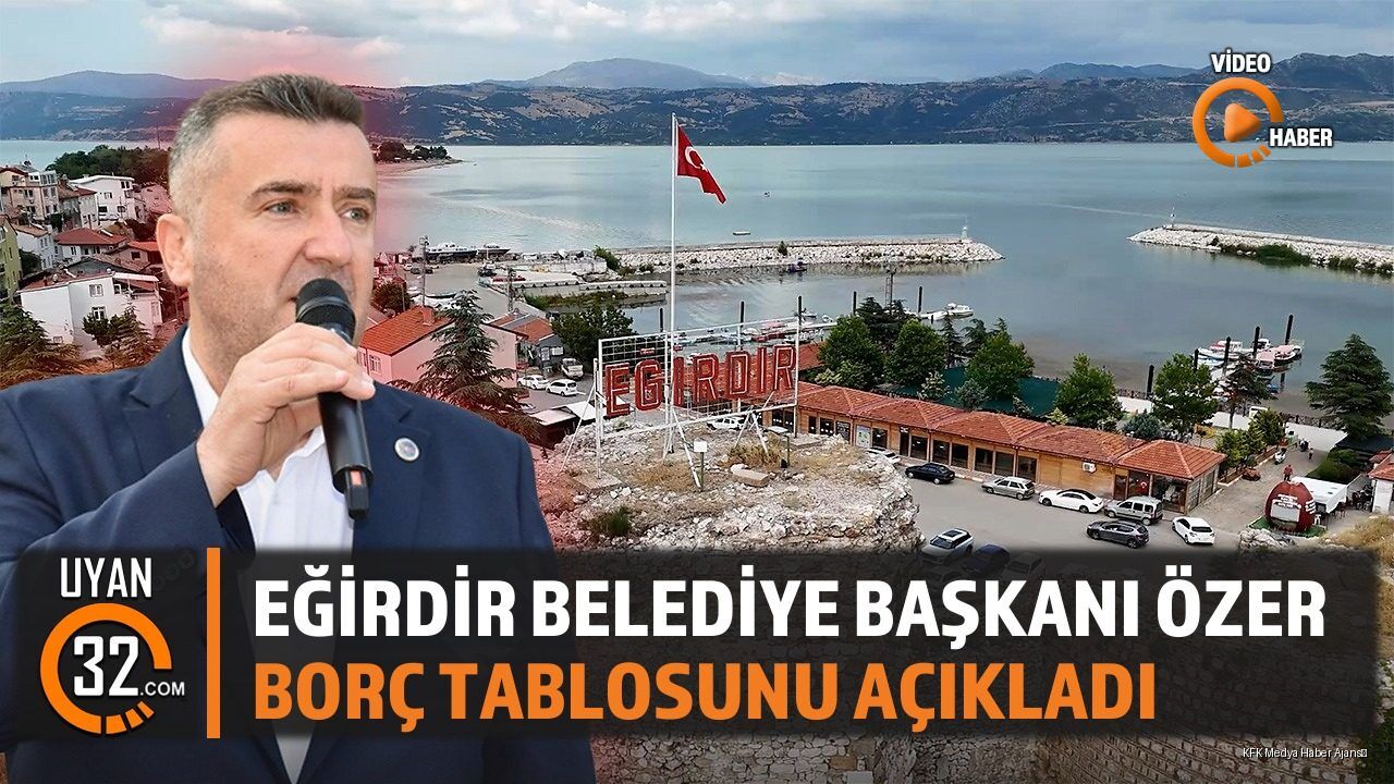 Eğirdir Belediye Başkanı Özer Borç Tablosunu Açıkladı