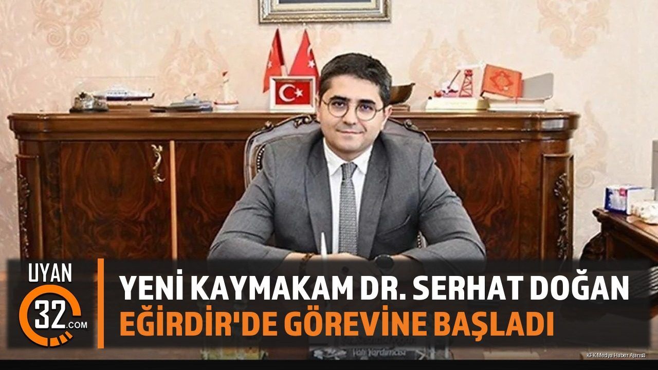 Eğirdir Kaymakamı Dr. Serhat Doğan Görevine Başladı