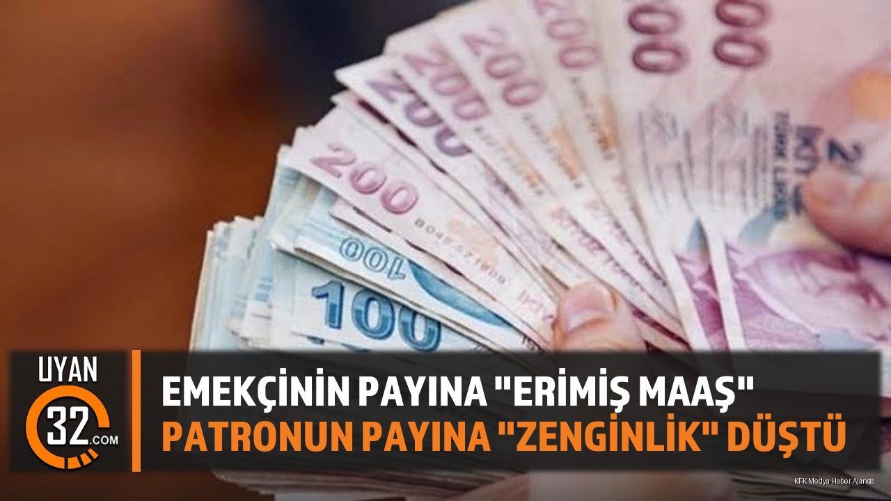 Emekçinin Payına 'Erimiş Maaş', Patronun Payına 'Zenginlik' Düştü