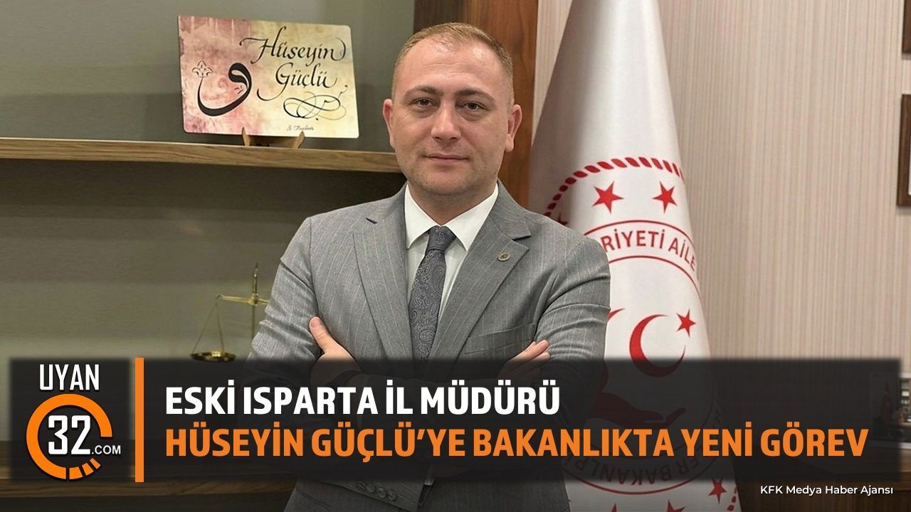 Eski Isparta İl Müdürü Hüseyin Güçlü'ye Bakanlıkta Yeni Görev
