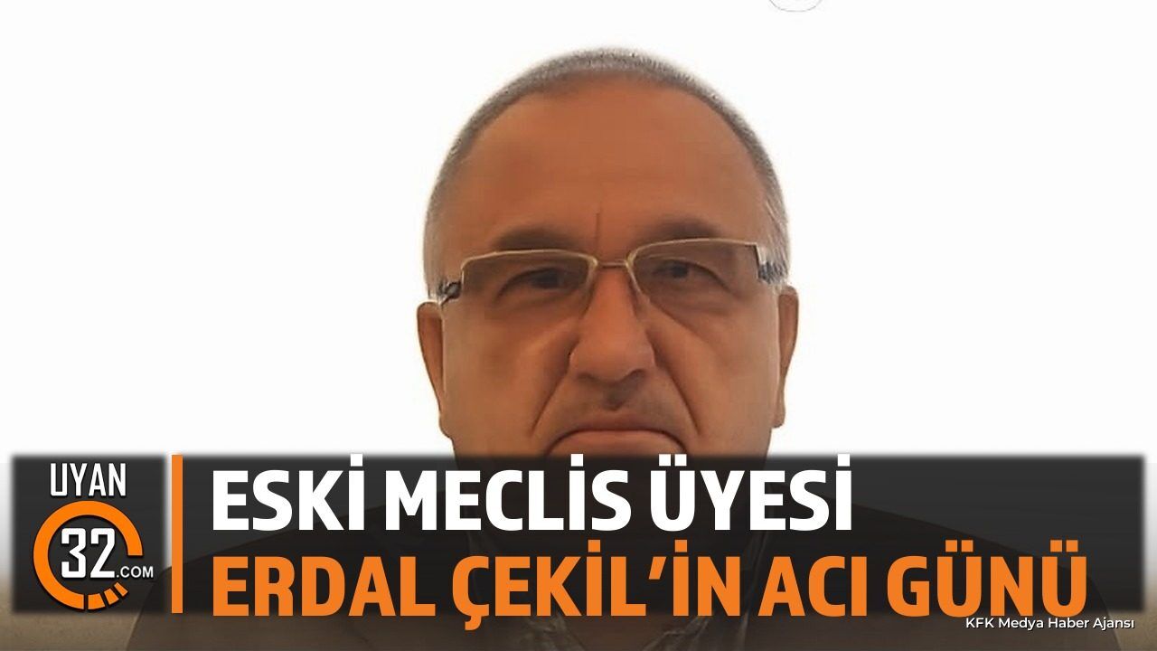 Eski Meclis Üyesi Erdal Çelik'in Acı Günü