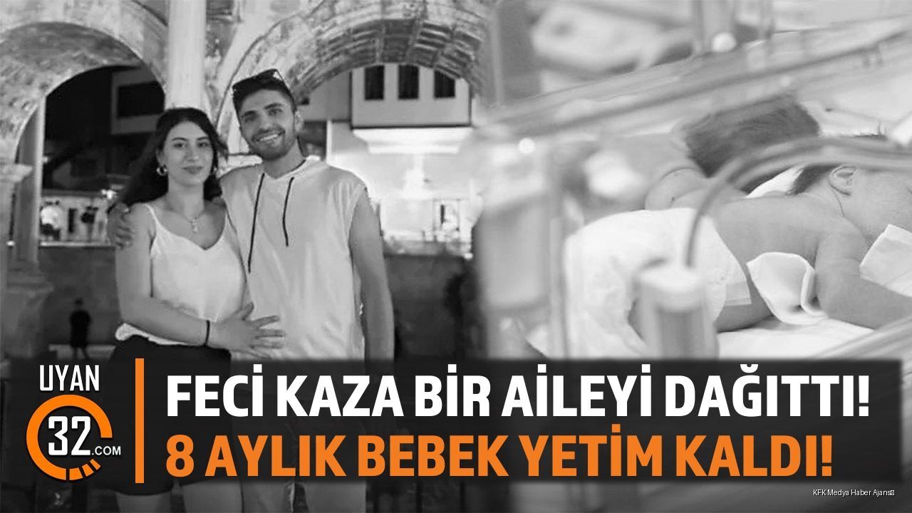Feci Kaza Bir Aileyi Dağıttı! 8 Aylık Bebek Yetim Kaldı!