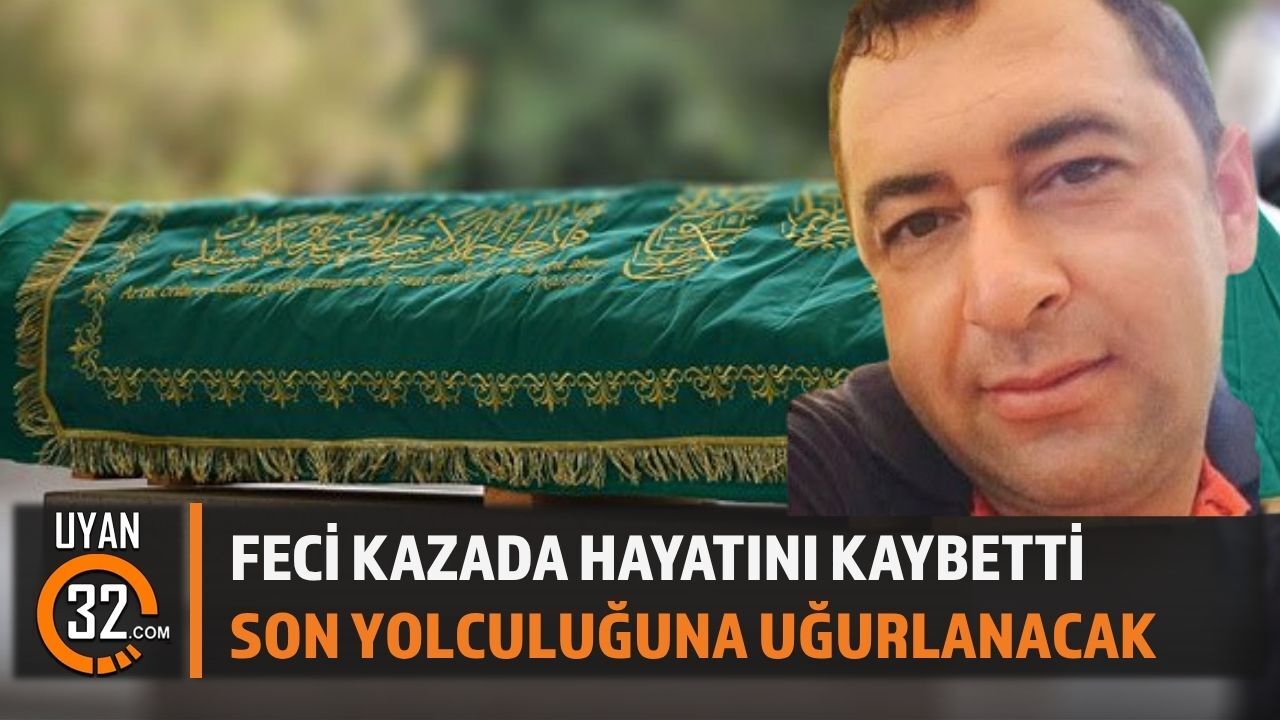Feci Kazada Can Verdi: Son Yolculuğuna Uğurlanacak