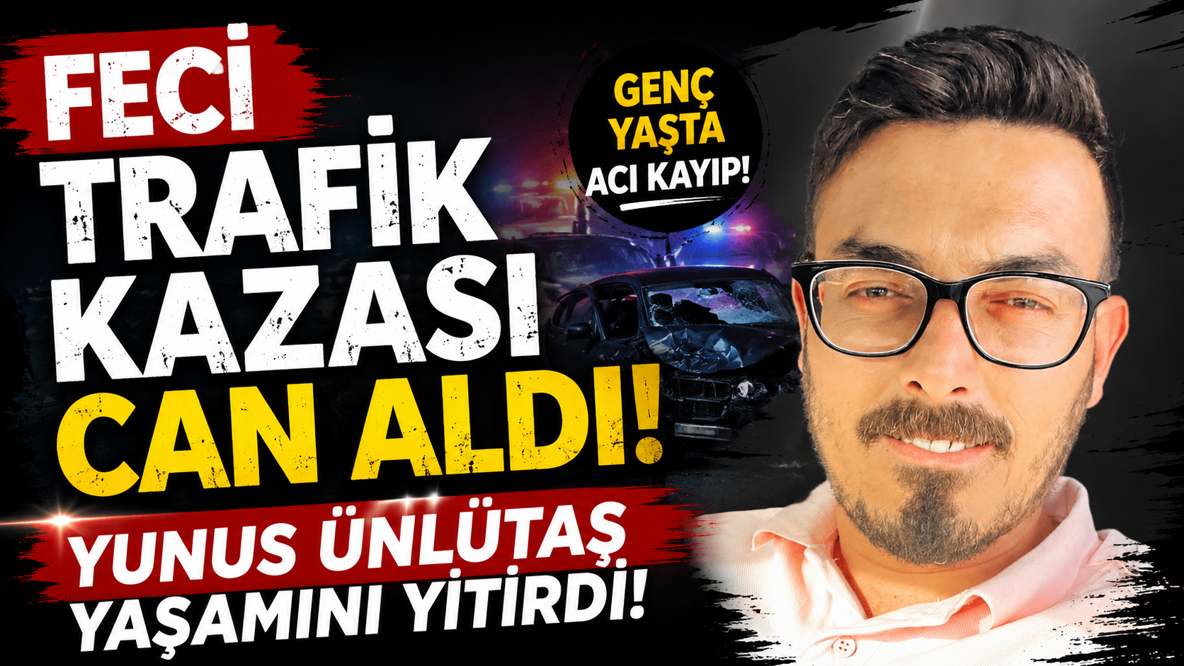 Feci Trafik Kazası Can Aldı! Yunus Ünlütaş Yaşamını Yitirdi