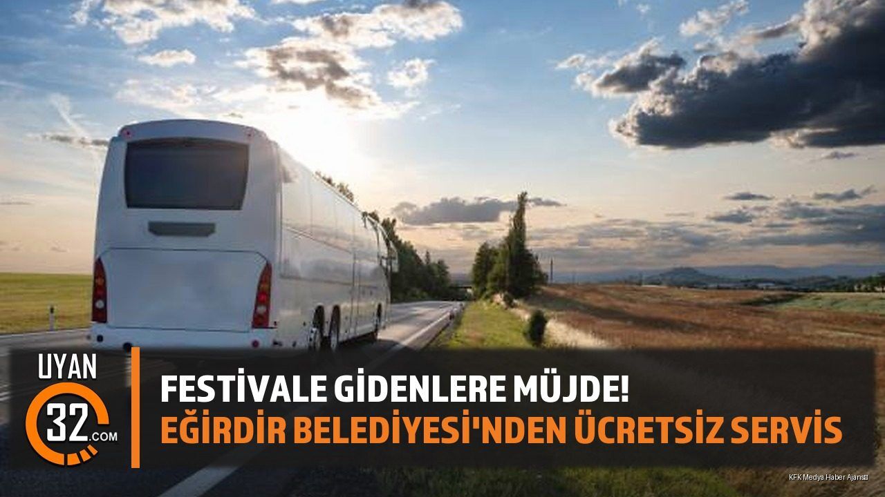 Festivale Gidenlere Müjde! Eğirdir Belediyesi'nden Ücretsiz Servis