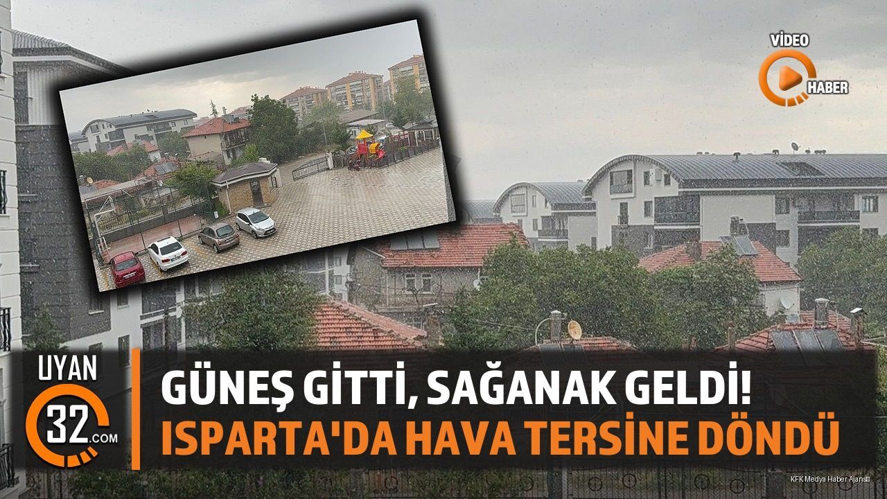 Güneş Gitti, Sağanak Geldi! Isparta'da Hava Tersine Döndü