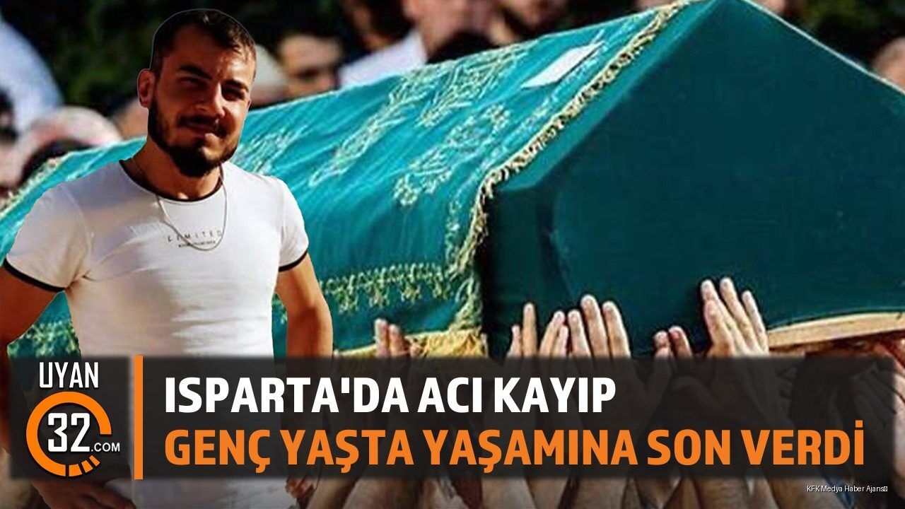 Isparta'da Acı Kayıp; Genç Yaşta Yaşamını Yitirdi