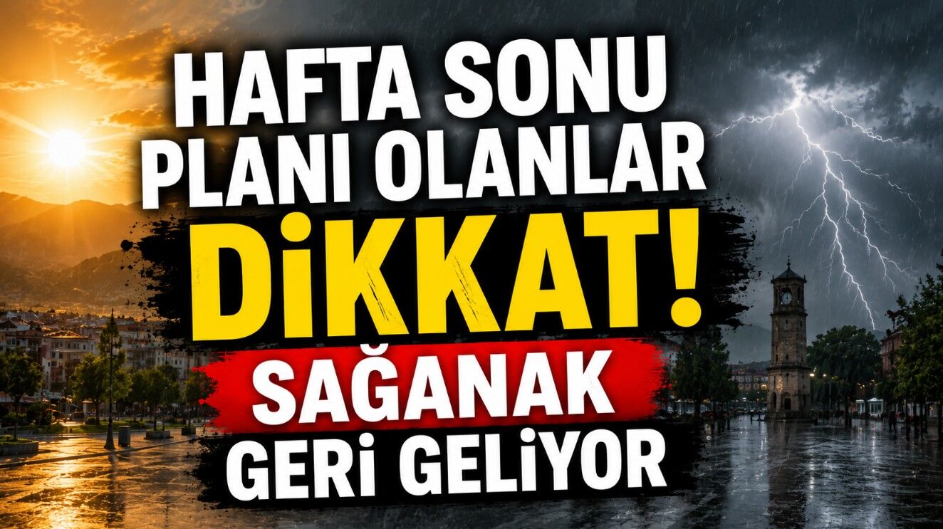 Hafta Sonu Planı Olanlar Dikkat! Sağanak yağış geri geliyor