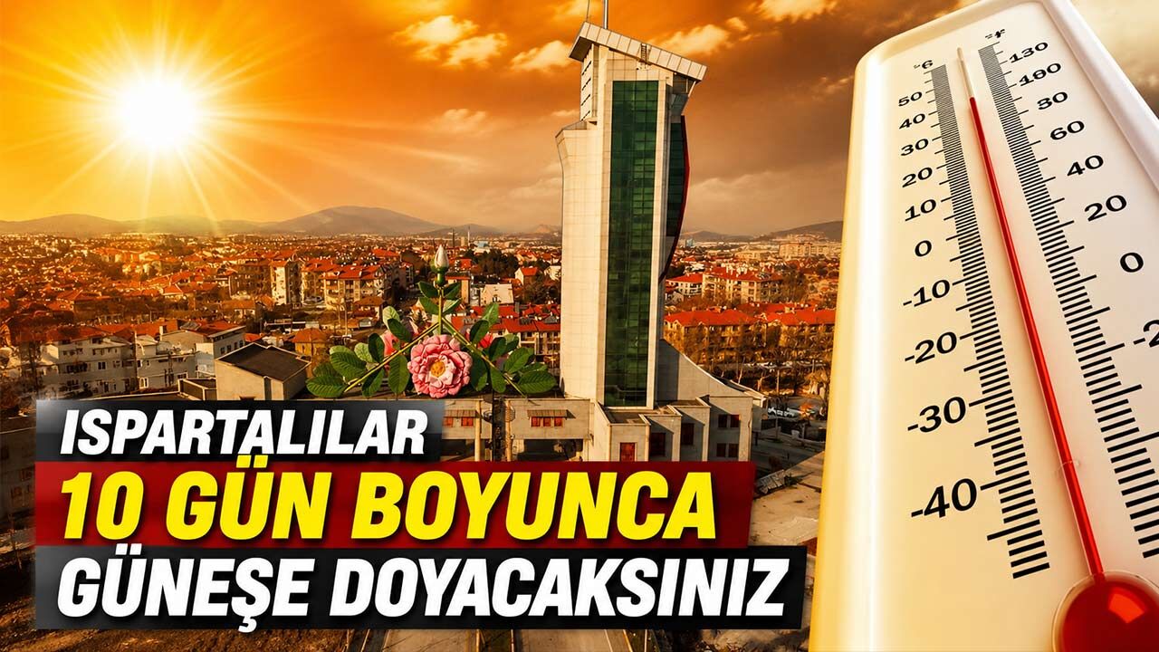Isparta'da Yazın En Sıcak Günleri Başlıyor: 10 Gün Boyunca Güneşe Doyacaksınız