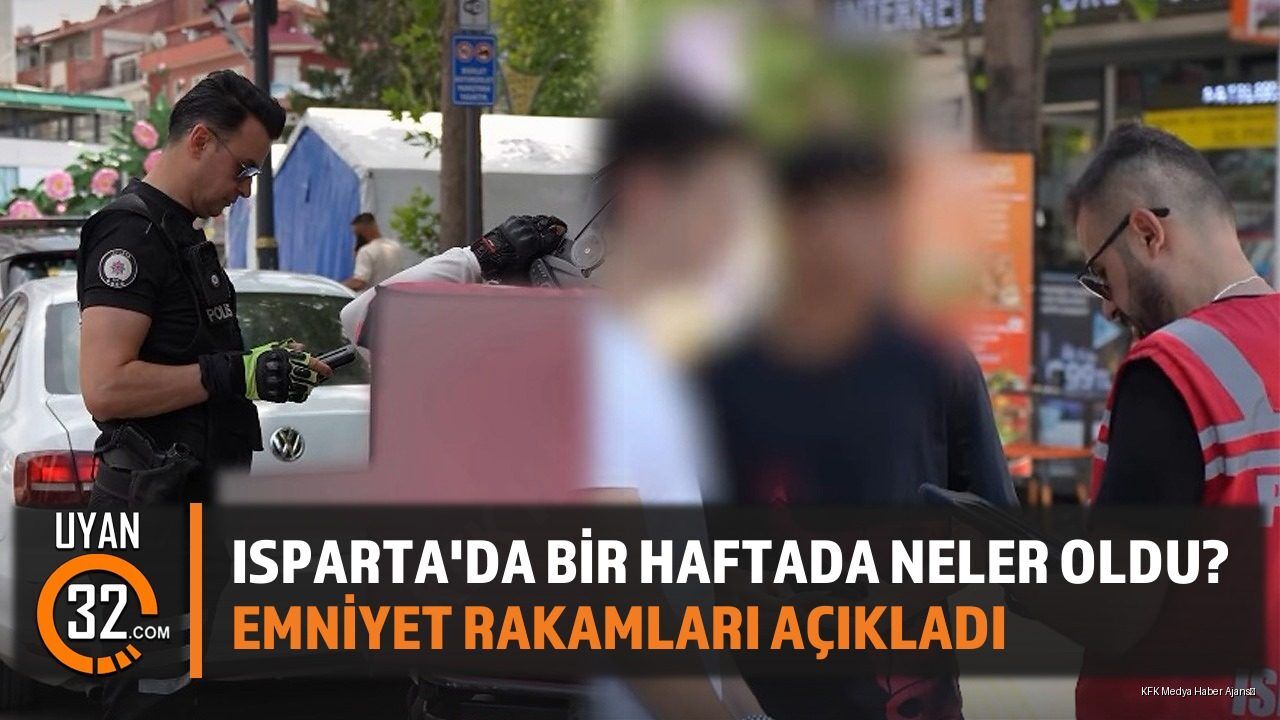 Isparta'da Bir Haftada Neler Oldu? Emniyet Rakamları Açıkladı