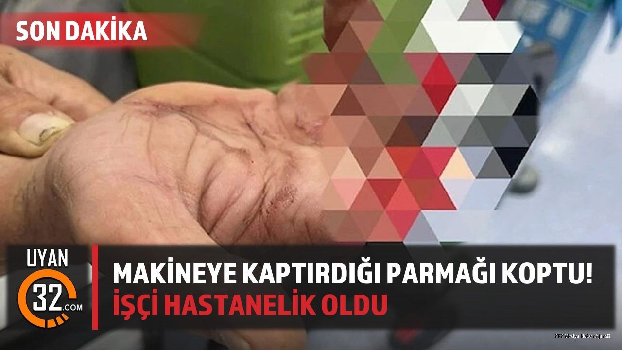 Isparta'da Feci İş Kazası: İşçinin Parmağı Koptu