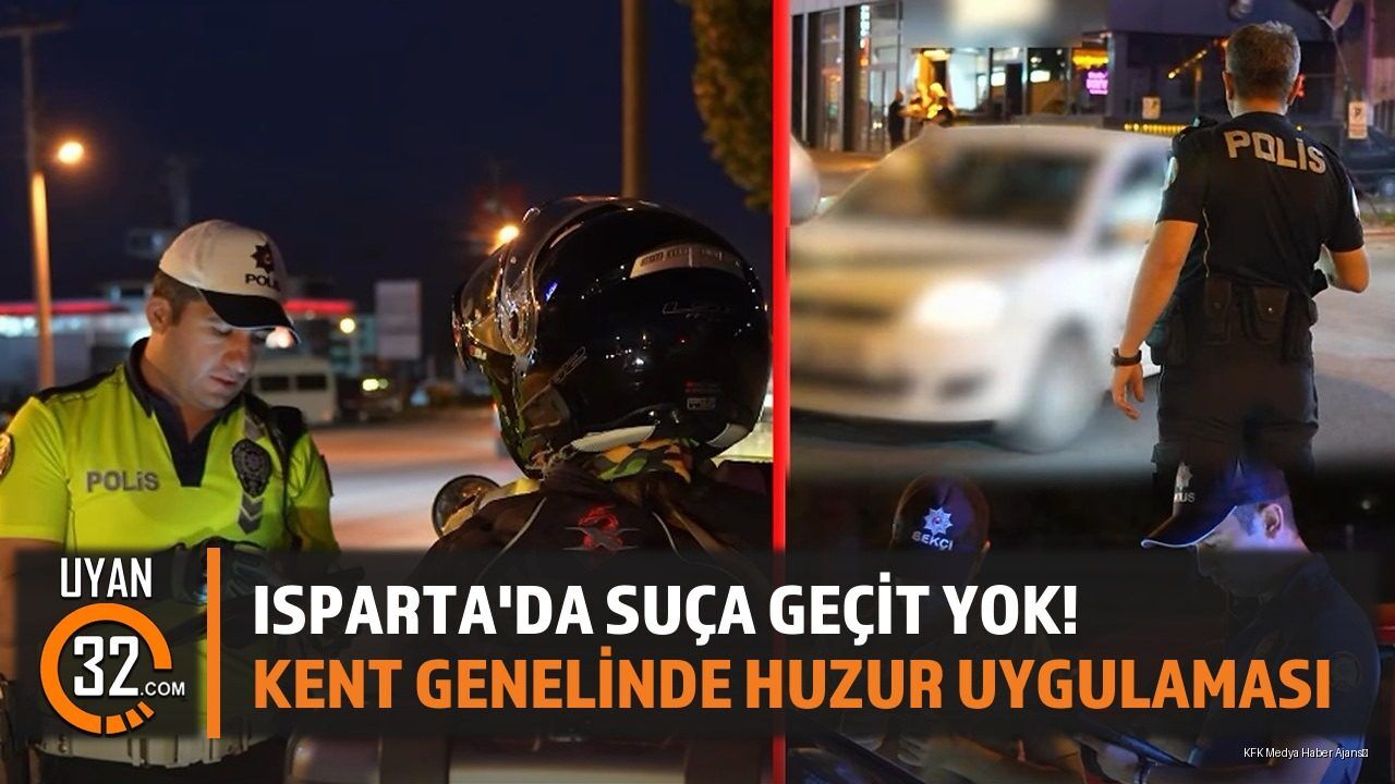 Isparta'da Huzur Güven Uygulaması: Denetimler Sürecek