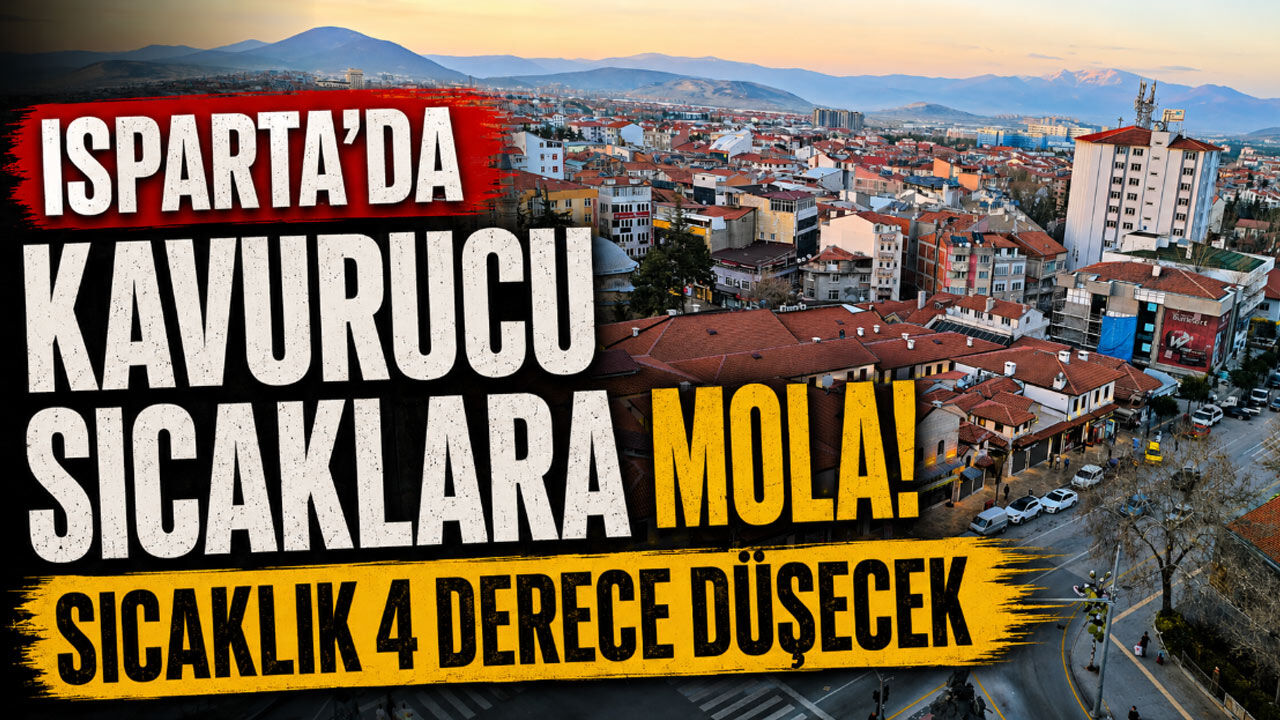 Isparta'da kavurucu sıcaklara mola! Sıcaklık 4 derece düşecek