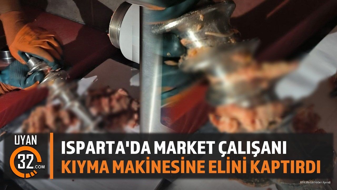 Isparta'da Market Çalışanı Kıyma Makinesine Elini Kaptırdı