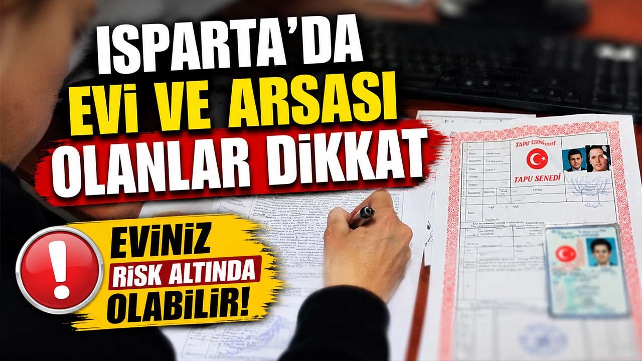 ISPARTALILAR DİKKAT! Eviniz sizden habersiz satılmış olabilir: Tapunuzu kontrol edin