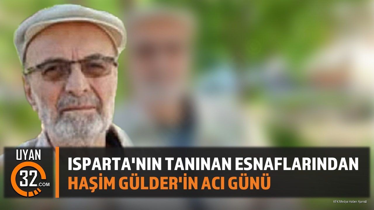 Isparta'nın Tanınan Esnaflarından Haşim Gülder'in Acı Günü